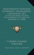 Barddoniaeth Fuddugol Eisteddfod, Genedlaethol Caernarfon, 1877: Yn Nghyda Hanes Cyflawn O'r Eisteddfod, Yn Cynwys Yr Areithiau, Etc. (1878) di Y. Genedl Gymreig Publisher edito da Kessinger Publishing