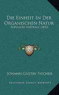 Die Einheit in Der Organischen Natur: Populaire Vortrage (1853) di Johann Gustav Fischer edito da Kessinger Publishing