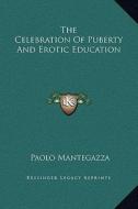 The Celebration of Puberty and Erotic Education di Paolo Mantegazza edito da Kessinger Publishing