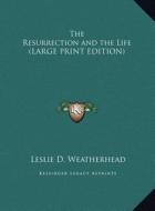 The Resurrection and the Life di Leslie D. Weatherhead edito da Kessinger Publishing