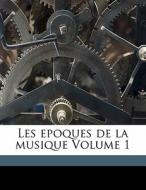 Les Epoques De La Musique Volume 1 di Bellaigue 1858-1930 edito da Nabu Press