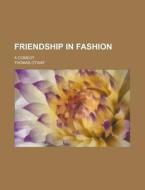 Friendship in Fashion; A Comedy di Thomas Otway edito da Rarebooksclub.com