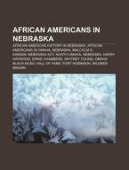 African Americans in Nebraska: African American History in Nebraska, African Americans in Omaha, Nebraska, Malcolm X, Kansas-Nebraska ACT di Source Wikipedia edito da Books LLC, Wiki Series
