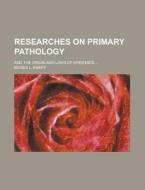 Researches On Primary Pathology; And The Origin And Laws Of Epidemics ... di Moses L Knapp edito da Rarebooksclub.com