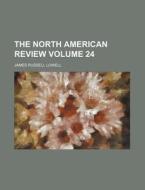 The North American Review Volume 24 di James Russell Lowell edito da Rarebooksclub.com