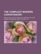 The Compleat Modern Conveyancer; Being a Selection of Draughts, Drawn by the Most Eminent Scrivenors, Since the Year 1740 di Books Group edito da General Books