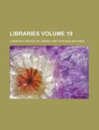 Libraries Volume 19; A Monthly Review of Library Matters and Methods di Books Group edito da Rarebooksclub.com
