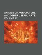 Annals of Agriculture, and Other Useful Arts. Volume 15 di Books Group edito da Rarebooksclub.com