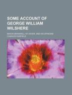 Some Account of George William Wilshere; Baron Bramwell of Hever, and His Opinions di Charles Fairfield edito da Rarebooksclub.com