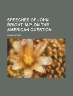 Speeches of John Bright, M.P. on the American Question di Frank Moore edito da Rarebooksclub.com