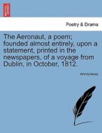 The Aeronaut, a poem; founded almost entirely, upon a statement, printed in the newspapers, of a voyage from Dublin, in  di Anonymous edito da British Library, Historical Print Editions