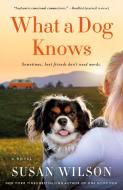 What a Dog Knows di Susan Wilson edito da GRIFFIN