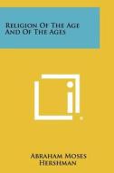Religion of the Age and of the Ages di Abraham Moses Hershman edito da Literary Licensing, LLC