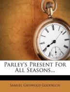 Parley's Present For All Seasons... di Samuel G. Goodrich edito da Nabu Press