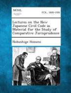 Lectures on the New Japanese Civil Code as Material for the Study of Comparative Jurisprudence di Nobushige Hozumi edito da Gale, Making of Modern Law