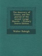 The Discovery of Guiana, and the Journal of the Second Voyage Thereto di Walter Raleigh edito da Nabu Press