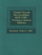 L'Hotel Royale Des Invalides, 1670-1789 - Primary Source Edition di Burnand Robert 1882- edito da Nabu Press