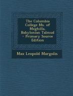 The Columbia College Ms. of Meghilla, Babylonian Talmud di Max Leopold Margolis edito da Nabu Press