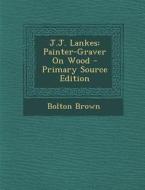 J.J. Lankes: Painter-Graver on Wood - Primary Source Edition di Bolton Brown edito da Nabu Press