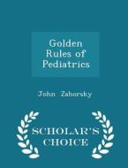 Golden Rules Of Pediatrics - Scholar's Choice Edition di John Zahorsky edito da Scholar's Choice