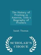 The History Of Printing In America, With A Biography Of Printers - Scholar's Choice Edition di Isaiah Thomas edito da Scholar's Choice