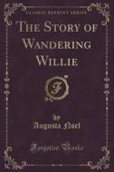 The Story Of Wandering Willie (classic Reprint) di Augusta Noel edito da Forgotten Books