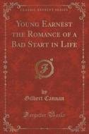 Young Earnest The Romance Of A Bad Start In Life (classic Reprint) di Gilbert Cannan edito da Forgotten Books