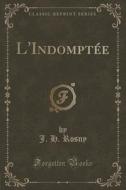 L'indomptee (classic Reprint) di J H Rosny edito da Forgotten Books
