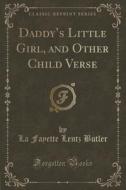 Daddy's Little Girl, And Other Child Verse (classic Reprint) di La Fayette Lentz Butler edito da Forgotten Books