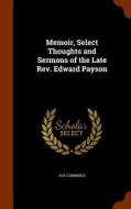 Memoir, Select Thoughts And Sermons Of The Late Rev. Edward Payson di Asa Cummings edito da Arkose Press