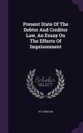Present State Of The Debtor And Creditor Law, An Essay On The Effects Of Imprisonment di W R Minchin edito da Palala Press