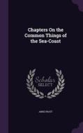 Chapters On The Common Things Of The Sea-coast di Anne Pratt edito da Palala Press