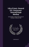 Life Of Lieut.-general [i.e. Lieutenant-general] Hugh Mackay di John MacKay edito da Palala Press