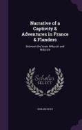 Narrative Of A Captivity & Adventures In France & Flanders di Edward Boys edito da Palala Press