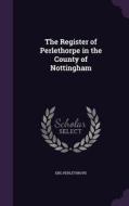 The Register Of Perlethorpe In The County Of Nottingham di Eng Perlethrope edito da Palala Press