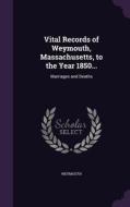 Vital Records Of Weymouth, Massachusetts, To The Year 1850... di Weymouth edito da Palala Press