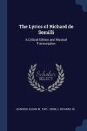 The Lyrics of Richard de Semilli: A Critical Edition and Musical Transcription di Susan M. Johnson, Richard De Semilli edito da CHIZINE PUBN