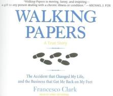 Walking Papers: The Accident That Changed My Life, and the Business That Got Me Back on My Feet di Francesco Clark edito da Tantor Media Inc