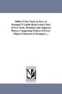 Miller's New York as It Is, or Stranger's Guide-Book to the Cities of New York, Brooklyn and Adjacent Places: Comprising di None edito da UNIV OF MICHIGAN PR