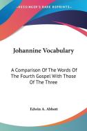 Johannine Vocabulary: A Comparison Of The Words Of The Fourth Gospel With Those Of The Three di Edwin A. Abbott edito da Kessinger Publishing, Llc