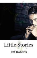 Little Stories di Jeff Roberts edito da Outskirts Press