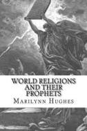 World Religions and Their Prophets di Marilynn Hughes edito da Createspace