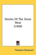 Stories of the Great West (1909) di Theodore Roosevelt edito da Kessinger Publishing