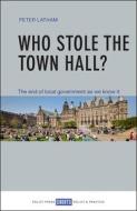 Who Stole the Town Hall?: The End of Local Government as We Know It di Peter Latham edito da PAPERBACKSHOP UK IMPORT
