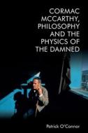 Cormac Mccarthy, Philosophy And The Physics Of The Damned di Patrick O'Connor edito da Edinburgh University Press