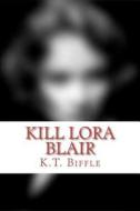 Kill Lora Blair: A Mystery di K. T. Biffle edito da Createspace