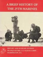 A Brief History of the 25th Marines di U. S. Marine Corps, Col Joseph B. Ruth Jr edito da Createspace