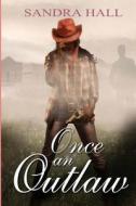 Once an Outlaw di Sandra Hall edito da Createspace