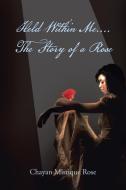 Held Within Me.... The Story Of A Rose di Chayan Mistique Rose edito da Xlibris Corporation