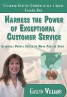 Harness the Power of Exceptional Customer Service: Essential People Skills to Make Profits Soar di Gaylyn R. Williams edito da Createspace